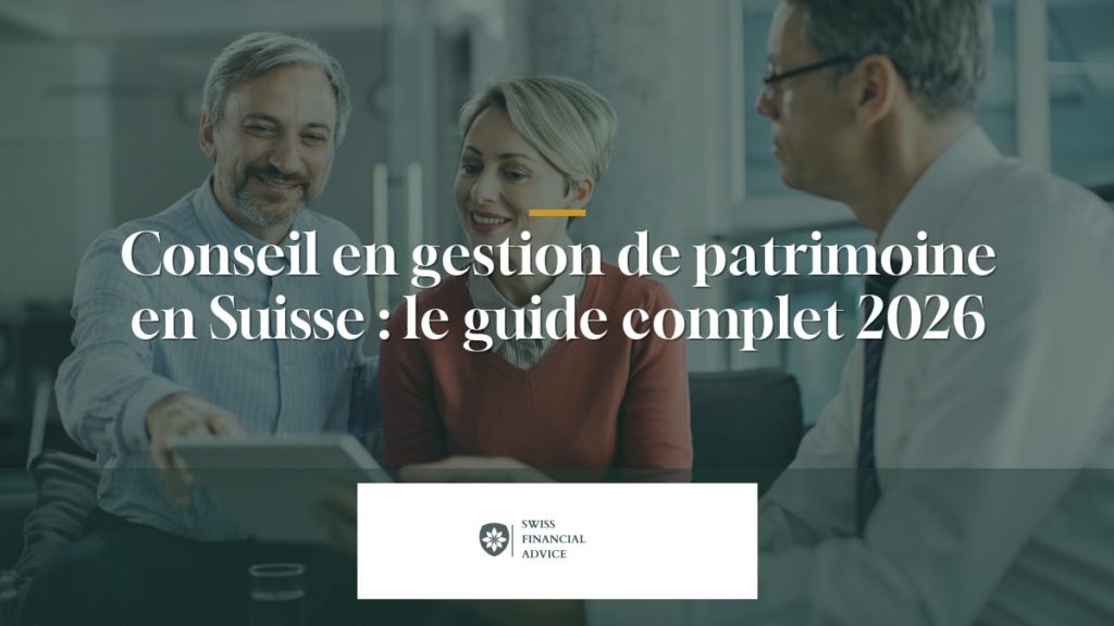 Conseil en gestion de patrimoine en Suisse : le guide complet 2026