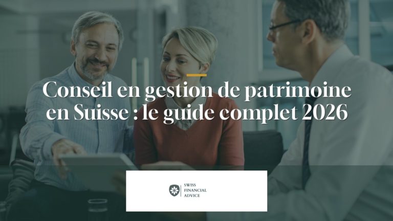 Conseil en gestion de patrimoine en Suisse : le guide complet 2026