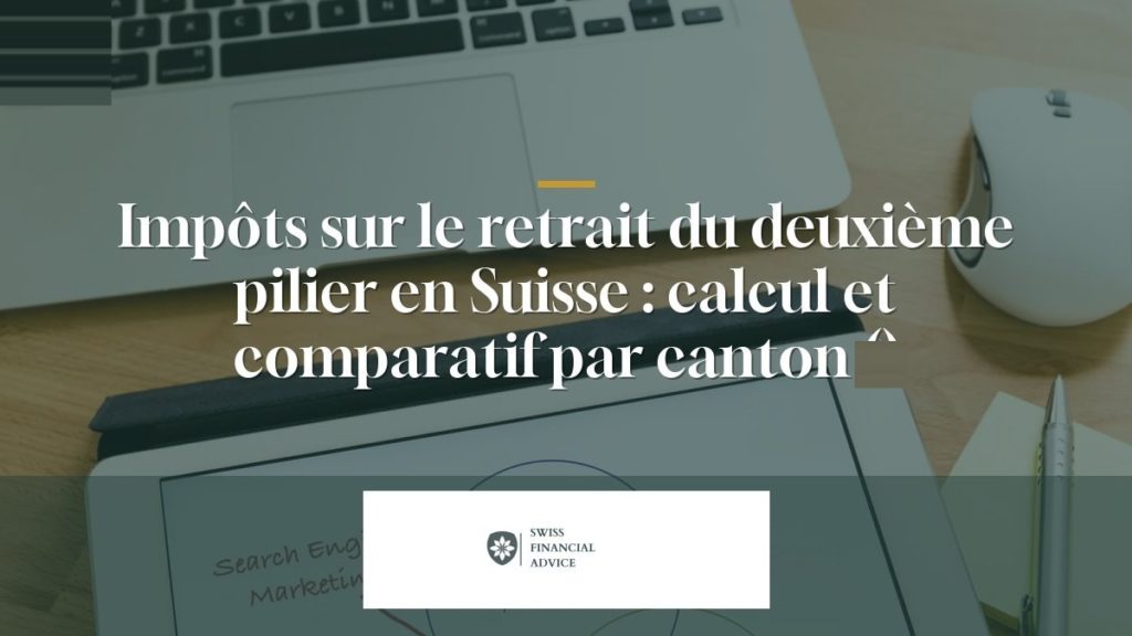 Impôts sur le retrait du deuxième pilier en Suisse : calcul et comparatif par canton (2026)