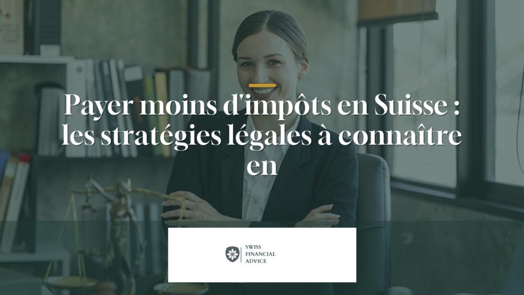 Payer moins d'impôts en Suisse : les stratégies légales à connaître en 2026