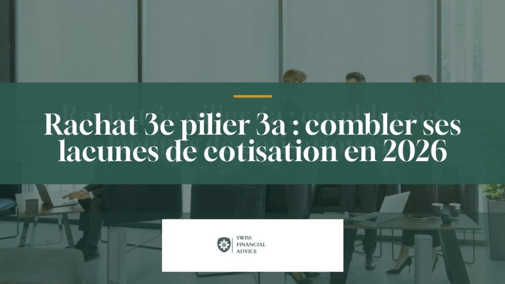 Rachat 3e pilier 3a : combler ses lacunes de cotisation en 2026