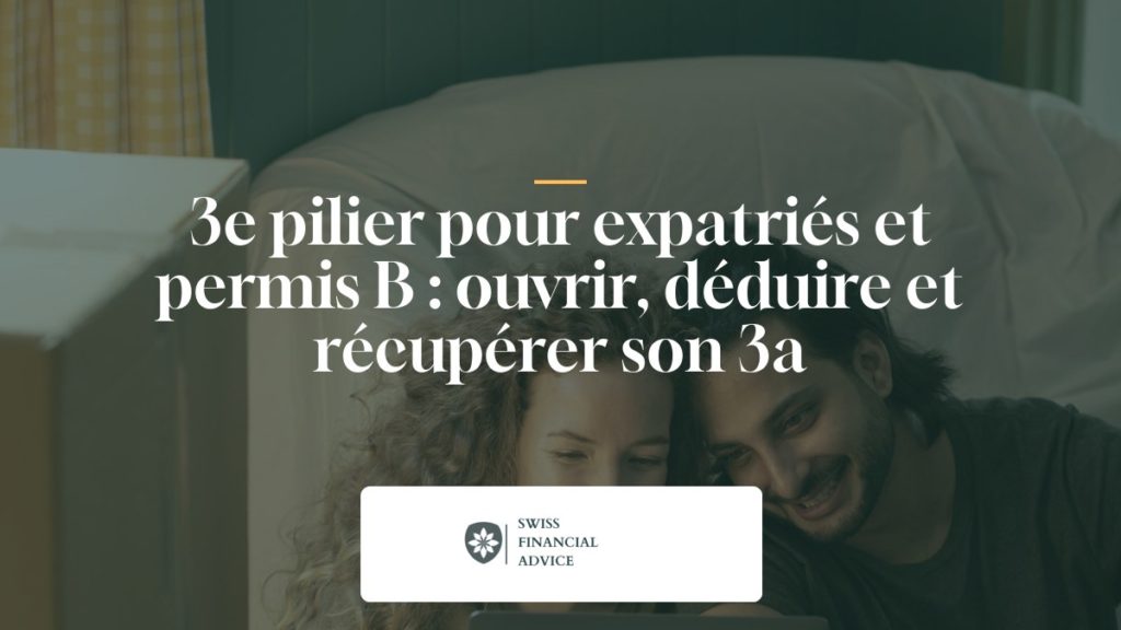 3e pilier pour expatriés et permis B : ouvrir, déduire et récupérer son 3a